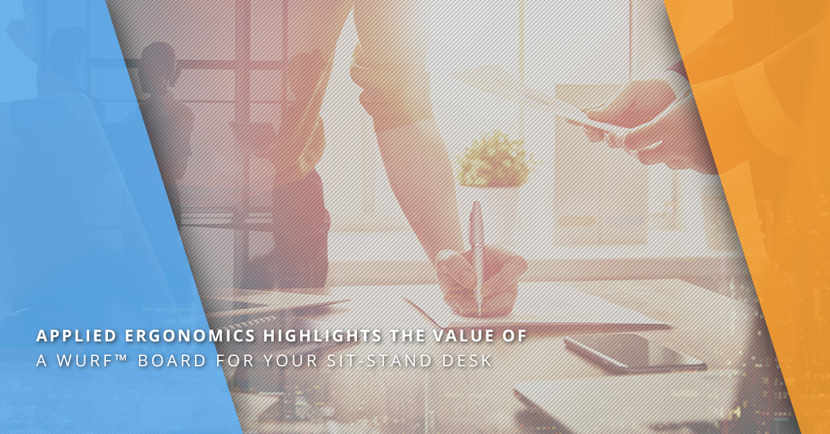 APPLIED ERGONOMICS HIGHLIGHTS THE VALUE OF A WURF™ BOARD FOR YOUR SIT-STAND DESK