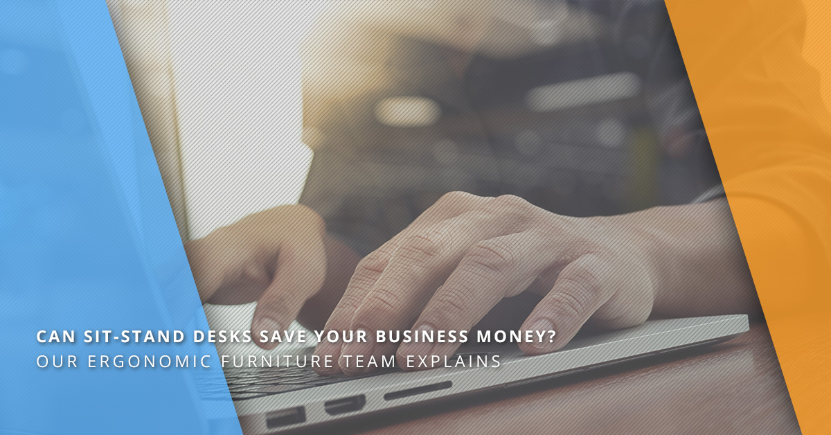 CAN SIT-STAND DESKS SAVE YOUR BUSINESS MONEY? OUR ERGONOMIC FURNITURE TEAM EXPLAINS