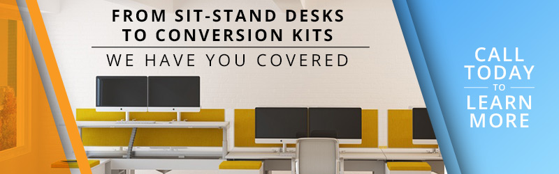 FROM SIT-STAND DESK TO CONVERSION KITS - WE HAVE YOU COVERED CALL TODAY TO LEARN MORE