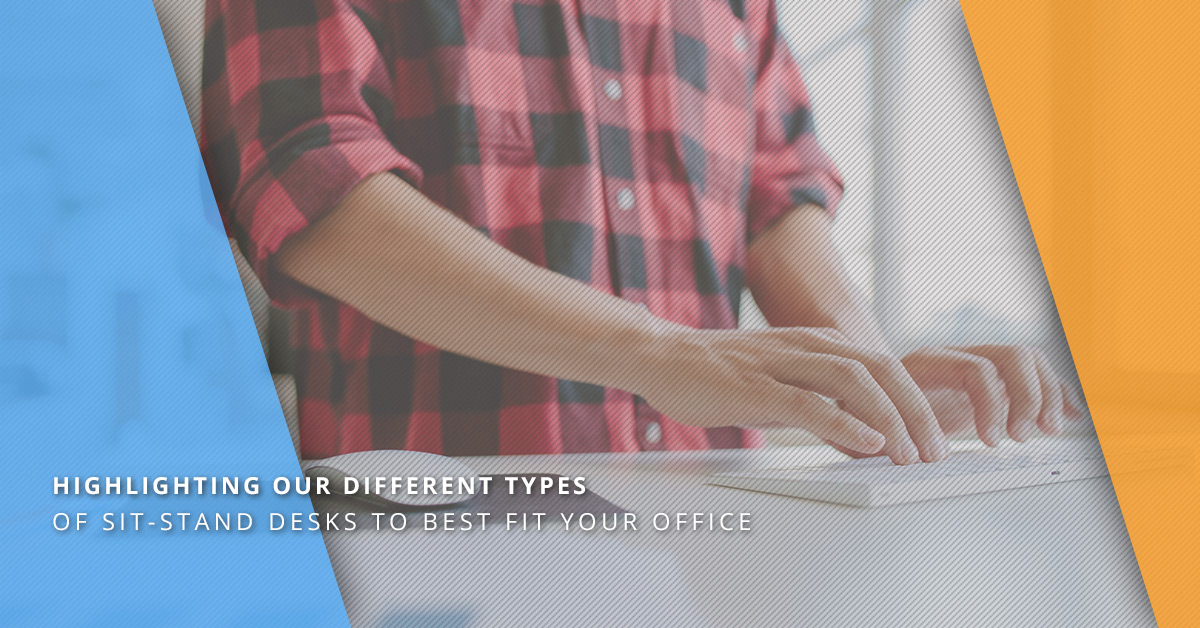 HIGHLIGHTING OUR DIFFERENT TYPES OF SIT-STAND DESKS TO BEST FIT YOUR OFFICE