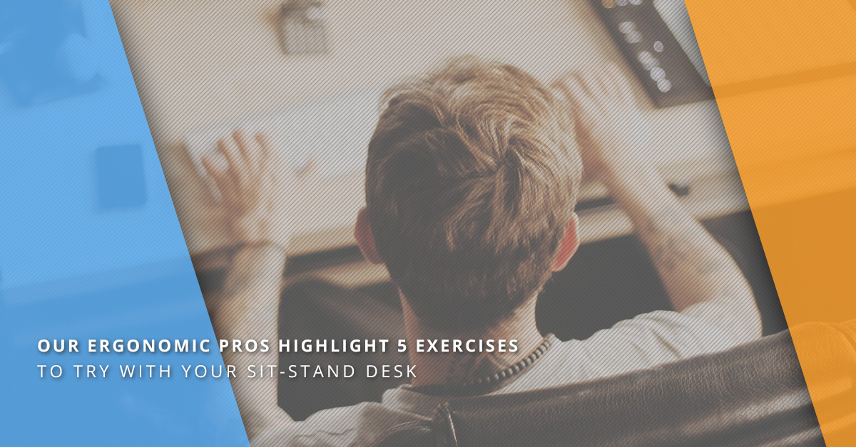 OUR ERGONOMIC PROS HIGHLIGHT 5 EXERCISES TO TRY WITH YOUR SIT-STAND DESK