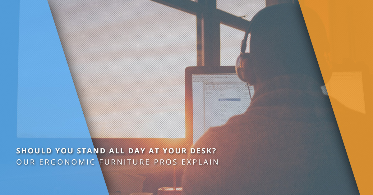 SHOULD YOU STAND ALL DAY AT YOUR DESK? OUR ERGONOMIC FURNITURE PROS EXPLAIN