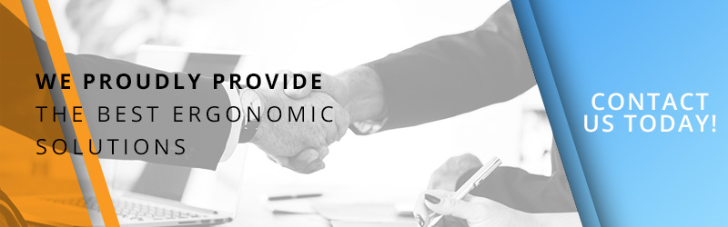 WE PROUDLY PROVIDE THE BEST ERGONOMIC SOLUTIONS - CONTACT US TODAY!